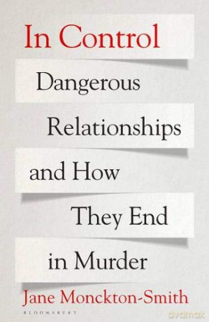 In Control: Dangerous Relationships and How They End in Murder - Jane Monckton-Smith [KSIĄŻKA]