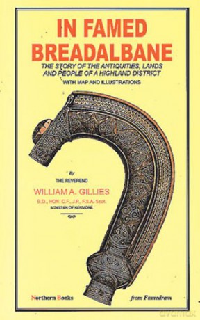 In Famed Breadalbane: The Story of the Antiquities, Lands and People of a Highland District - William A. Gillies [KSIĄŻKA]