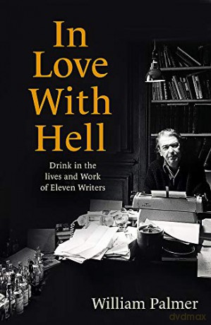 In Love with Hell: Drink in the Lives and Work of Eleven Writers - William Palmer [KSIĄŻKA]