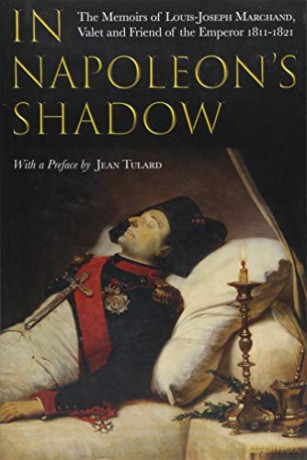 In Napoleon's Shadow: The Memoirs of Louis-Joseph Marchand, Valet and Friend of the Emperor 1811-1821 - Proctor Patterson Jones [KSIĄŻKA]