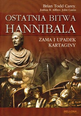Ostatnia Bitwa Hannibala Zama I Upadek Kartaginy - Brian Todd Carey, Joshua B. Allfree, John Cairns [KSIĄŻKA]