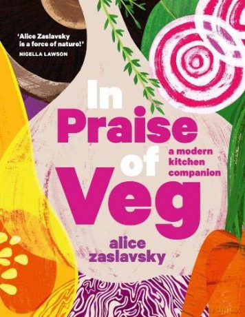 In Praise of Veg: A modern kitchen companion - Alice Zaslavsky [KSIĄŻKA]