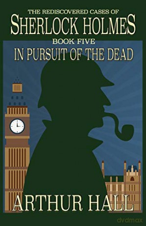 In Pursuit Of The Dead: The Rediscovered Cases of Sherlock Holmes Book 5 5 - Arthur Hall [KSIĄŻKA]