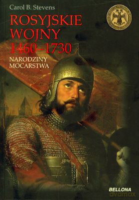 Rosyjskie Wojny 1460-1730 Narodziny Mocarstwa - Carol B. Stevens [KSIĄŻKA]