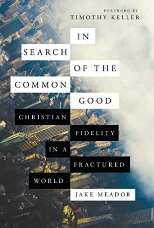 In Search of the Common Good: Christian Fidelity in a Fractured World - Jake Meador [KSIĄŻKA]