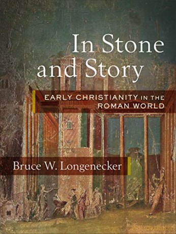 In Stone and Story: Early Christianity in the Roman World - Bruce W. Longenecker [KSIĄŻKA]