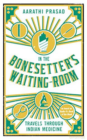 In the Bonesetter's Waiting Room: Travels Through Indian Medicine Wellcome Collection - Aarathi Prasad [KSIĄŻKA]