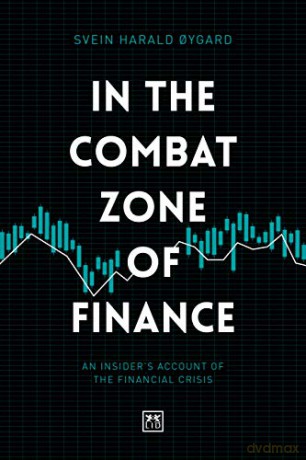 In The Combat Zone of Finance: An Insider's account of the financial crisis - Svein Harald Oygard [KSIĄŻKA]