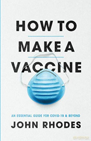How To Make A Vaccine: An Essential Guide For Covid-19 And Beyond - John Rhodes [KSIĄŻKA]