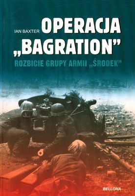 Operacja Bagration Rozbicie Grupy Armii Środek - Ian Baxter [KSIĄŻKA]
