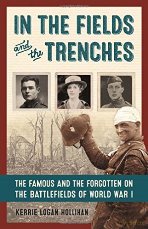 In the Fields and the Trenches: The Famous and the Forgotten on the Battlefields of World War I - Kerrie Logan Hollihan [KSIĄŻKA]