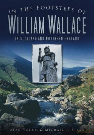 In the Footsteps of William Wallace: In Scotland and Northern England - Alan Young [KSIĄŻKA]