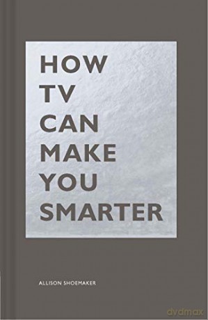 How Tv Can Make You Smarter: Allison Shoemaker - Allison Shoemaker [KSIĄŻKA]