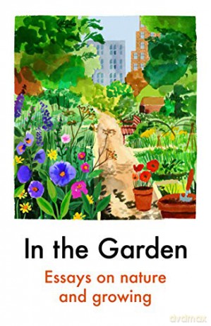 In the Garden: Essays on Nature and Growing [KSIĄŻKA]