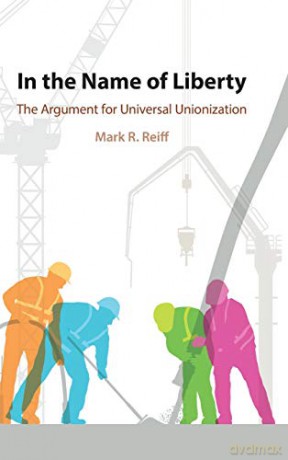 In the Name of Liberty: The Argument for Universal Unionization - Mark R. Reiff [KSIĄŻKA]