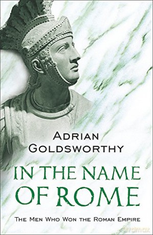 In the Name of Rome: The Men Who Won the Roman Empire Phoenix Press - Adrian Goldsworthy [KSIĄŻKA]