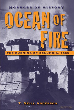 Horrors Of History: Ocean Of Fire: The Burning Of Columbia, 1865 - T. Neill Anderson [KSIĄŻKA]