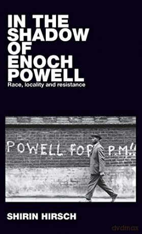 In the shadow of Enoch Powell: Race, locality and resistance Racism, Resistance and Social Change - Shirin Hirsch [KSIĄŻKA]