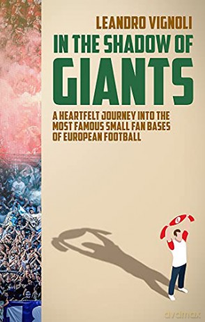 In The Shadow of Giants: A Heartfelt Journey into the Most Famous Small Fan Bases of European Football - Leandro Vignoli [KSIĄŻKA]
