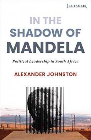 In The Shadow of Mandela: Political Leadership in South Africa - Alexander Johnston [KSIĄŻKA]