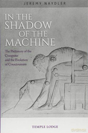 In The Shadow of the Machine: The Prehistory of the Computer and the Evolution of Consciousness - Jeremy Naydler [KSIĄŻKA]