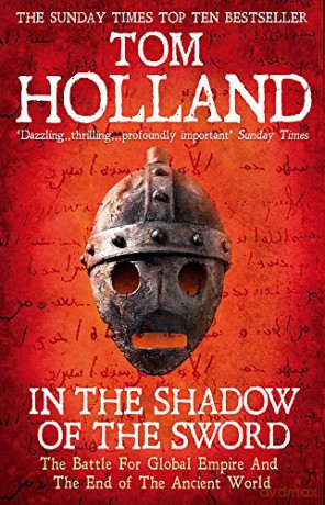 In The Shadow Of The Sword: The Battle for Global Empire and the End of the Ancient World - Tom Holland [KSIĄŻKA]