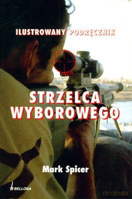 Ilustrowany Podręcznik Strzelca Wyborowego - Mark Spicer [KSIĄŻKA]
