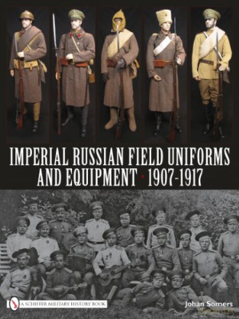 Imperial Russian Field Uniforms And Equipment 1907-1917 - Johan Somers [KSIĄŻKA]
