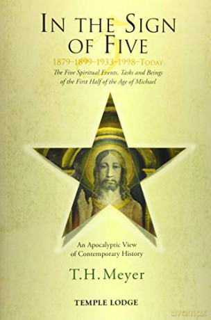 In the Sign of Five: 1879-1899-1933-1998 -Today: The Five Spiritual Events, Tasks and Beings of the First Half of the Age of Michael, an Apocalyptic View of Contemporary History - T. H. Meyer [KSIĄŻKA]