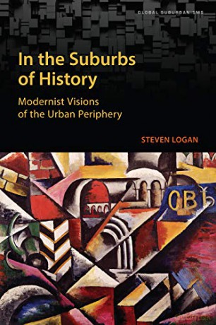 In the Suburbs of History: Modernist Visions of the Urban Periphery Global Suburbanisms - Steven Logan [KSIĄŻKA]