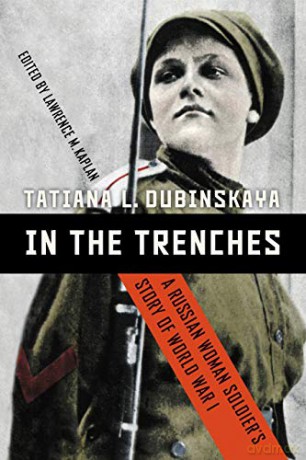 In the Trenches: A Russian Woman Soldier's Story of World War I - Tatiana Dubinskaya [KSIĄŻKA]