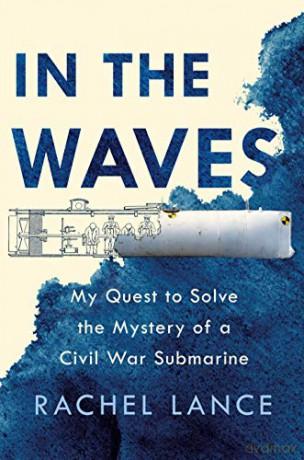 In the Waves: My Quest to Solve the Mystery of a Civil War Submarine - Rachel Lance [KSIĄŻKA]
