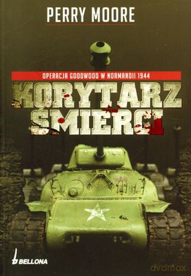 Korytarz Śmierci Operacja Goodwood W Normandii 1944 - Perry Moore [KSIĄŻKA]