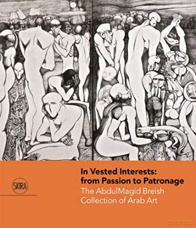 In Vested Interests: from Passion to Patronage: The AbdulMagid Breish Collection of Arab Art - Mysa Kafil-Hussain [KSIĄŻKA]