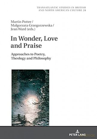 In Wonder, Love and Praise; Approaches to Poetry, Theology and Philosophy 28 Transatlantic Studies in British and North American Culture - Martin Potter [KSIĄŻKA]