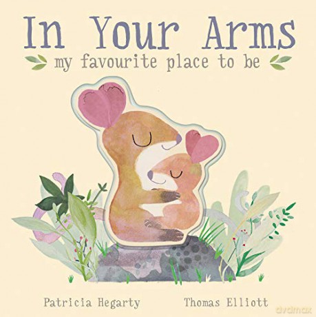 In Your Arms: my favourite place to be - Patricia Hegarty [KSIĄŻKA]