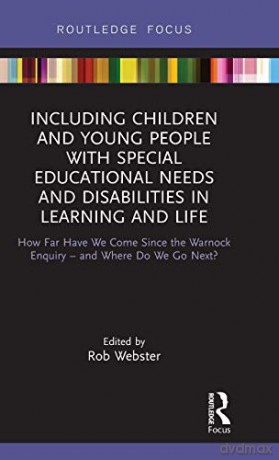 Including Children and Young People with Special Educational Needs and Disabilities in Learning and Life: How Far Have We Come Since the Warnock Enquiry - and Where Do We Go Next - Rob Webster [KSIĄŻKA]