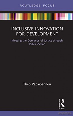 Inclusive Innovation for Development: Meeting the Demands of Justice through Public Action - Theo Papaioannou [KSIĄŻKA]