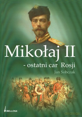 Mikołaj Ii Ostatni Car Rosji - Jan Sobczak [KSIĄŻKA]