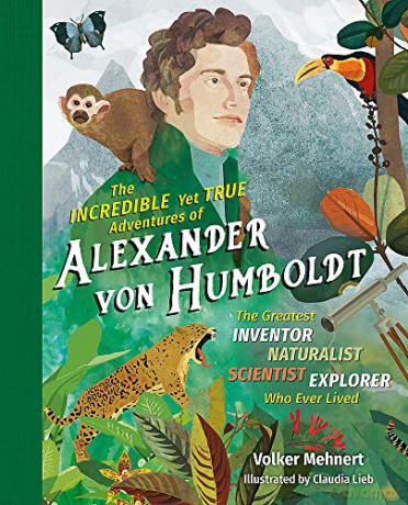 Incredible yet True Adventures of Alexander von Humboldt, The: The Greatest Inventor-Naturalist-Scientist-Explorer Who Ever Lived: 1 - Volker Mehnert [KSIĄŻKA]