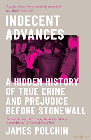 Indecent Advances: A Hidden History of True Crime and Prejudice Before Stonewall - James Polchin [KSIĄŻKA]
