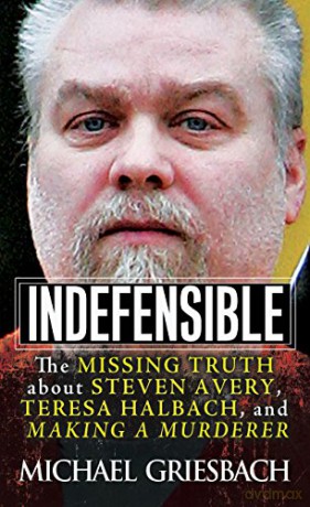 Indefensible: The Missing Truth about Steven Avery, Teresa Halbach, and Making a Murderer - Michael Griesbach [KSIĄŻKA]