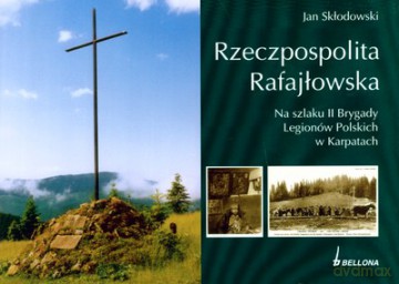 Rzeczpospolita Rafajłowska Na Szlaku Ii Brygady Legionów Polskich W Karpatach (twarda) - Jan Skłodowski [KSIĄŻKA]