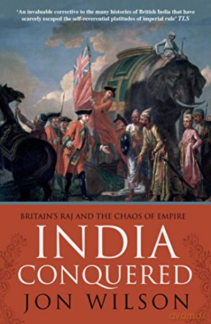 India Conquered: Britain's Raj and the Chaos of Empire - Jon Wilson [KSIĄŻKA]