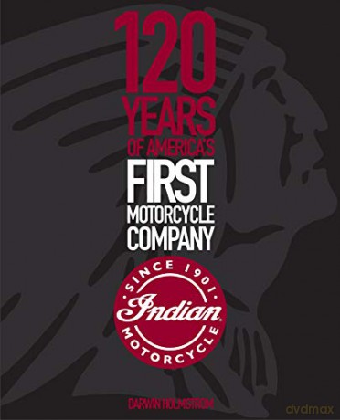 Indian Motorcycle: 120 Years of America's First Motorcycle Company - Darwin Holmstrom [KSIĄŻKA]
