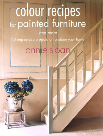 Colour Recipes For Painted Furniture And More: 40 Step-By-Step Projects To Transform Your Home - Annie Sloan [KSIĄŻKA]