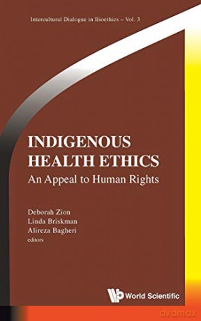 Indigenous Health Ethics: An Appeal to Human Rights: 3 Intercultural Dialogue In Bioethics - Alireza Bagheri [KSIĄŻKA]