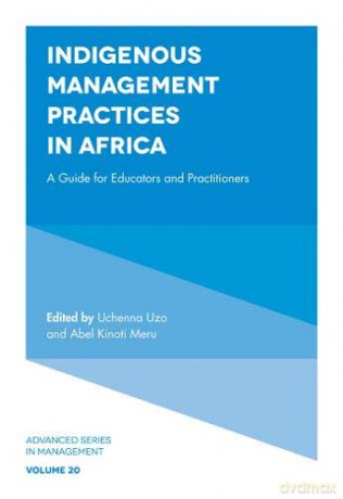 Indigenous Management Practices in Africa: A Guide for Educators and Practitioners Advanced Series in Management: 20 - Uchenna Uzo [KSIĄŻKA]