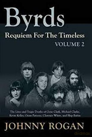 Byrds: Requiem For The Timeless: Volume 2: The Lives Of Gene Clark, Michael Clarke, Kevin Kelley, Gram Parsons, Clarence White And Skip Battin - Johnny Rogan [KSIĄŻKA]