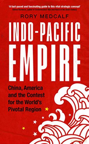 Indo-Pacific Empire: China, America and the contest for the world's pivotal region Manchester University Press - Rory Medcalf [KSIĄŻKA]